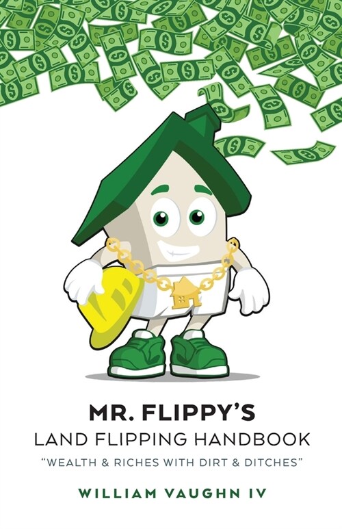 Mr. Flippys Land Flipping Handbook: Wealth & Riches With Dirt & Ditches (Paperback)