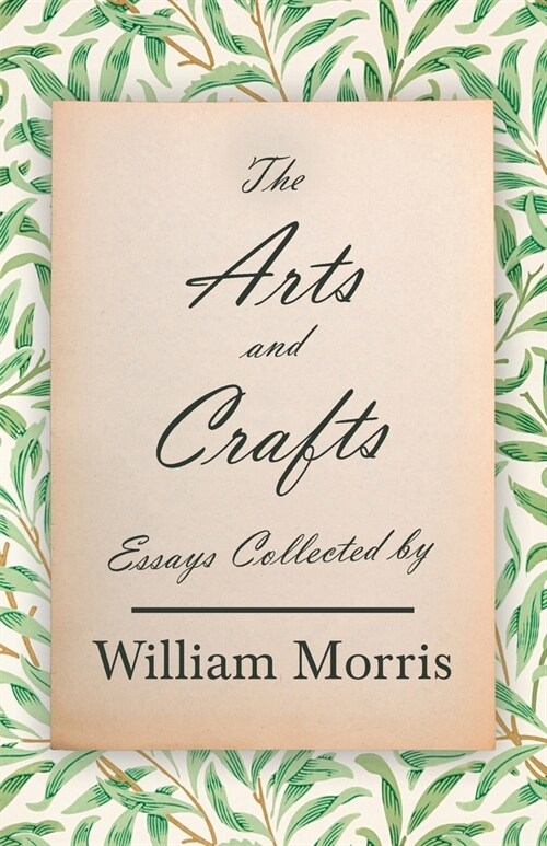 The Arts and Crafts: Essays Collected by William Morris (Paperback)