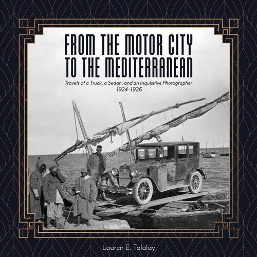 From the Motor City to the Mediterranean: Travels of a Truck, a Sedan, and an Inquisitive Photographer, 1924-1926 (Paperback)