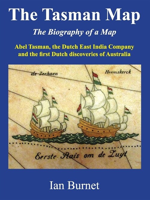 The Tasman Map: Abel Tasman, the Dutch East India Company and the first Dutch discoveries of Australia (Paperback)