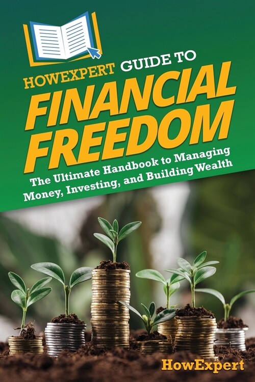 HowExpert Guide to Financial Freedom: The Ultimate Handbook to Managing Money, Investing, and Building Wealth (Paperback)