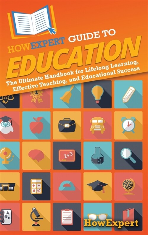 HowExpert Guide to Education: The Ultimate Handbook for Lifelong Learning, Effective Teaching, and Educational Success (Hardcover)