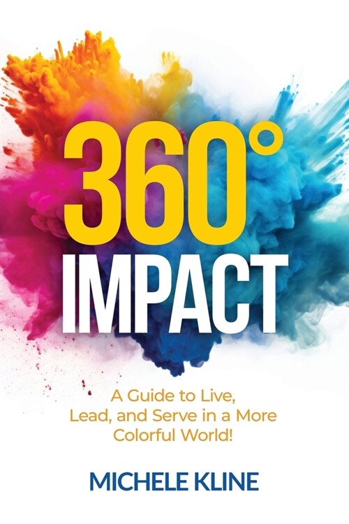 360 Impact: A Guide to Live, Lead, and Serve in a More Colorful World! (Paperback)