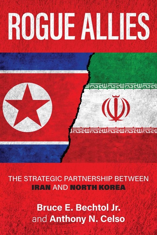 Rogue Allies: The Strategic Partnership Between Iran and North Korea (Paperback)