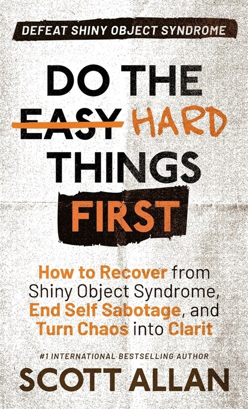 Do the Hard Things First: How to Recover From Shiny Object Syndrome, End Self-Sabotage, and Turn Chaos Into Clarity (Hardcover)