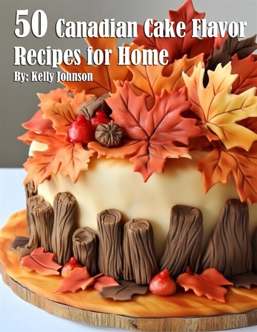 50 Canadian Cake Flavor Recipes for Home (Paperback)