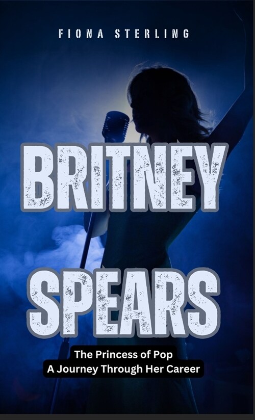 Britney Spears: The Princess of Pop - A Journey Through Her Career (Hardcover)