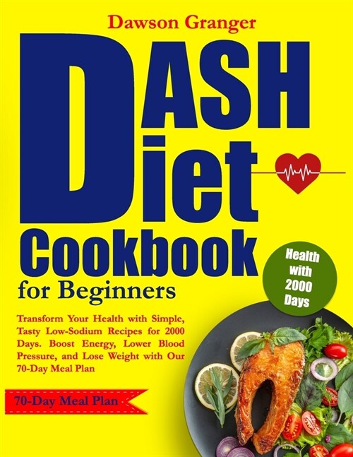 DASH Diet Cookbook for Beginners: Transform Your Health with Simple, Tasty Low-Sodium Recipes for 2000 Days. Boost Energy, Lower Blood Pressure, and L (Paperback)