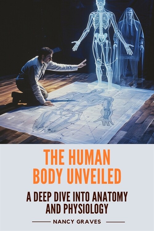 The Human Body Unveiled: A Deep Dive into Anatomy and Physiology (Paperback)