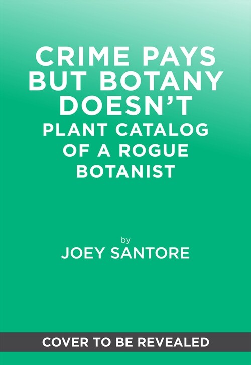 Crime Pays But Botany Doesnt: Plant Catalog of a Rogue Botanist (Hardcover)