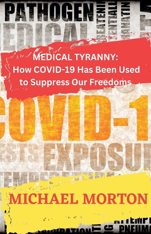 Medical Tyranny: How Covid-19 Has Been Used to Suppress Our Freedoms (Paperback)