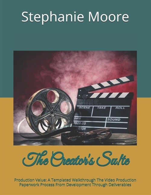 The Creators Su!te: Production Value: A Templated Walkthrough The Video Production Paperwork Process From Development Through Deliverables (Paperback)