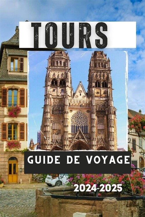 Tours Guide de Voyage 2024-2025: Un voyage au coeur de la France: Tours et le Val de Loire (Paperback)