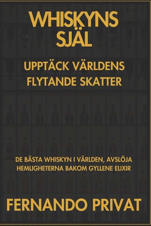 de B?ta Whiskyn I V?lden, Avsl?a Hemligheterna Bakom Gyllene Elixir: de B?ta Whiskyn I V?lden, Avsl?a Hemligheterna Bakom Gyllene Elixir (Paperback)