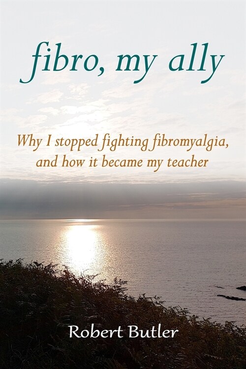 Fibro, My Ally: Why I stopped fighting fibromyalgia and how it became my teacher (Paperback)