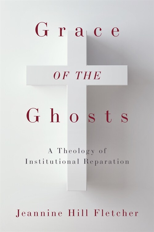 Grace of the Ghosts: A Theology of Institutional Reparation (Hardcover)