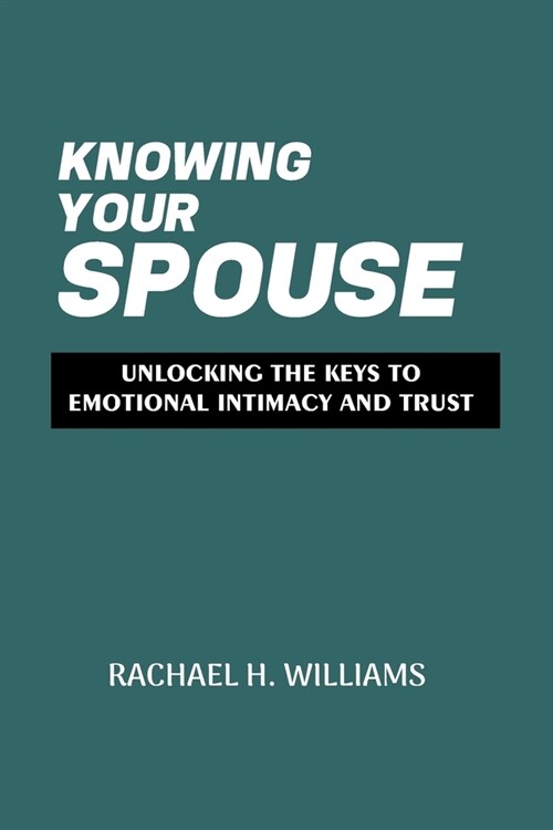 Knowing Your Spouse: Unlocking the Keys to Emotional Intimacy and Trust (Paperback)