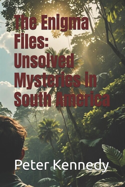 The Enigma Files: Unsolved Mysteries in South America (Paperback)