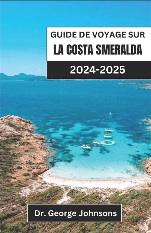 Guide de Voyage Sur La Costa Smeralda 2024-2025: D?ouvrez l??ance et laventure de la premi?e destination c?i?e de la Sardaigne (Paperback)