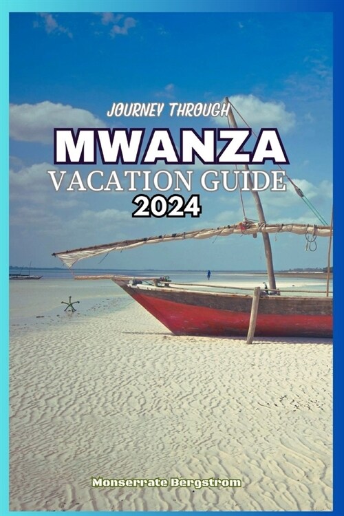 Journey Through Mwanza Vacation Guide 2024 (Paperback)