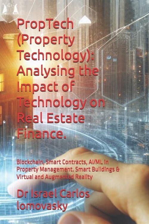 PropTech (Property Technology): Analysing the Impact of Technology on Real Estate Finance.: Blockchain, Smart Contracts, AI/ML in Property Management. (Paperback)