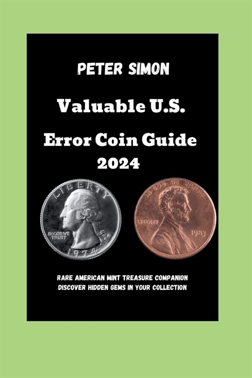 Valuable U.S. Error Coin Guide 2024: Rare American Mint Treasure Companion Discover Hidden Gems in Your Collection (Paperback)