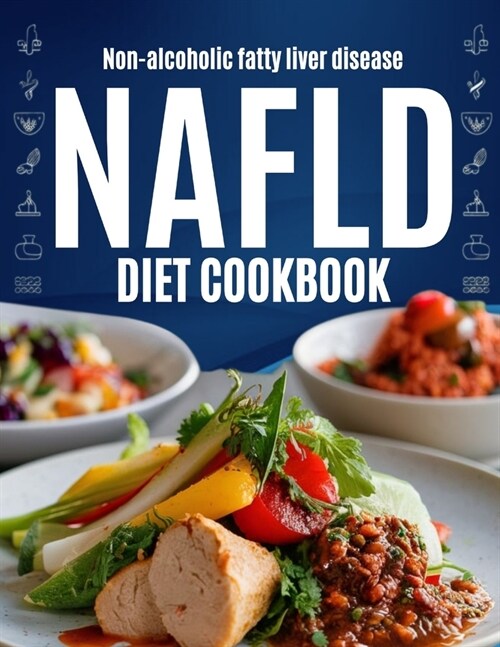 Nafld Diet Cookbook: Easy Recipes and Nutritional Tips to Detoxify and Revitalize Your Liver for Managing Non-Alcoholic Fatty Liver Disease (Paperback)