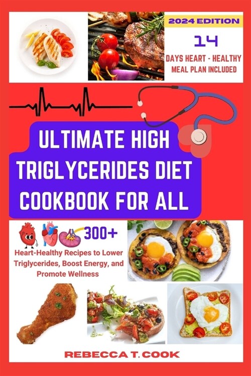 Ultimate High Triglycerides Diet Cookbook: Heart-Healthy Recipes to Lower Triglycerides, Boost Energy, and Promote Wellness (Paperback)