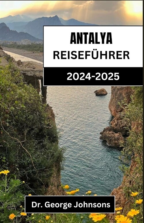 Antalya Reisef?rer 2024-2025: Ihr ultimativer Begleiter zur Entdeckung des K?tenparadieses der T?kei (Paperback)