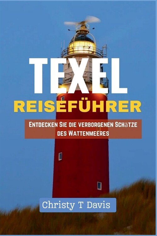 Texel Reisef?rer: Entdecken Sie die verborgenen Sch?ze des Wattenmeeres (Paperback)