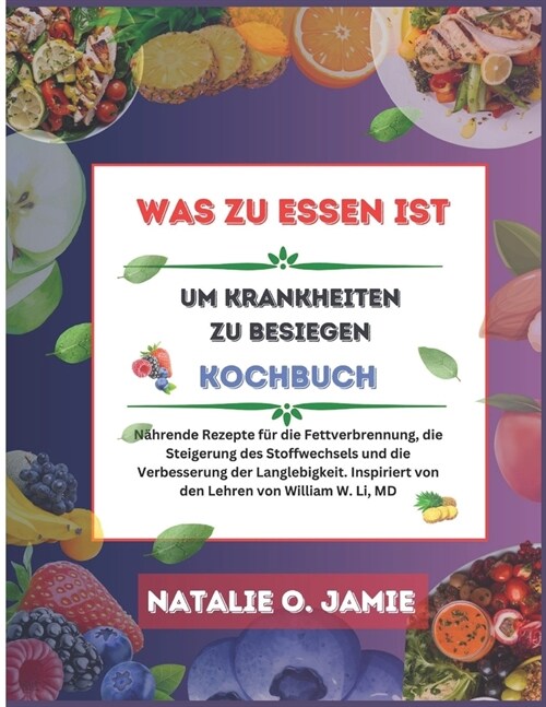 Was Zu Essen Um Krankheit Zu Besiegen Kochbuch: N?rende Rezepte zur Fettverbrennung, Stoffwechselankurbelung und Verl?gerung der Lebenserwartung. In (Paperback)