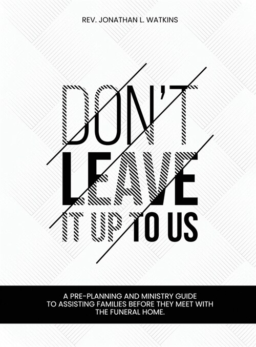 Dont Leave It Up to Us: A Pre-Planning and Ministry Guide to Assisting Families Before They Meet with the Funeral Home (Hardcover)