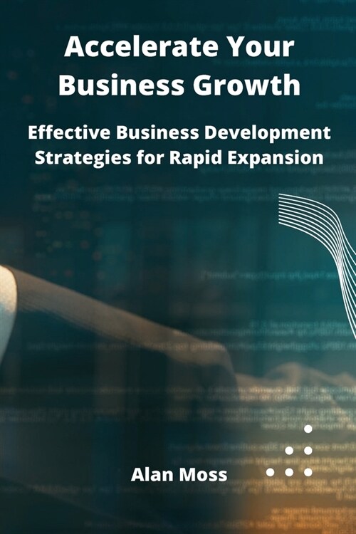 Accelerate Your Business Growth: Effective Business Development Strategies for Rapid Expansion (Paperback)