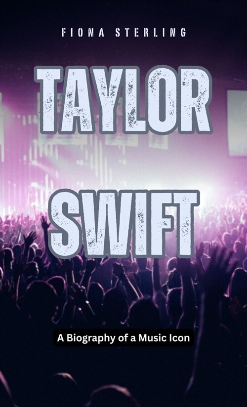 Taylor Swift: A Biography of a Music Icon (Hardcover)