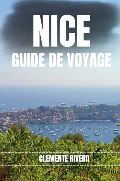 Nice Guide de Voyage: D?ouvrez les tr?ors cach? et les secrets locaux. Tout ce que vous devez savoir avant de partir. (Paperback)