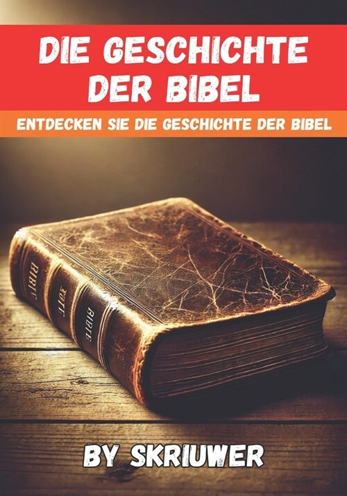 Die Geschichte der Bibel: Einfach und unkompliziert Entdecken Sie die Geschichte der Bibel Ein Geschichtsbuch (Paperback)