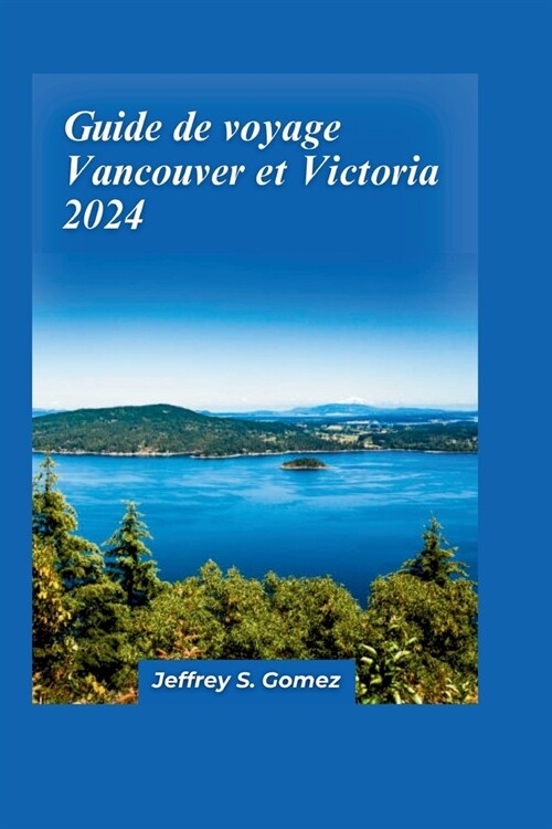 Guide de voyage Vancouver et Victoria 2024: ?la d?ouverte du m?ange des cultures, dune architecture ?oustouflante et de d?ices culinaires (Paperback)