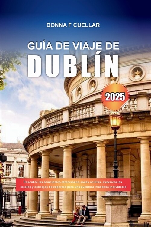 Gu? de Viaje de Dubl? 2025: Descubre las principales atracciones, joyas ocultas, experiencias locales y consejos de expertos para una aventura irl (Paperback)