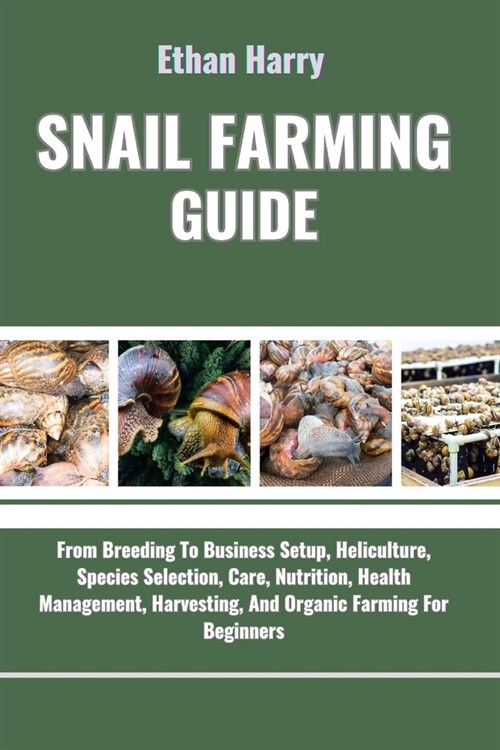 Snail Farming Guide: From Breeding To Business Setup, Heliculture, Species Selection, Care, Nutrition, Health Management, Harvesting, And O (Paperback)