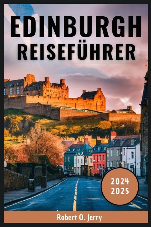 Edinburgh Reisef?rer 2024-2025: Ihr unverzichtbarer Reisebegleiter von einem erfahrenen Reisenden mit Expertentipps, Karten und einem Quizspiel f? S (Paperback)