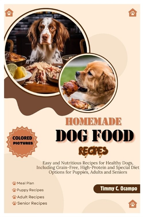 Homemade Dog Food Recipes: Easy and Nutritious Recipes for Healthy Dogs, Including Grain-Free, High-Protein and Special Diet Options for Puppies, (Paperback)