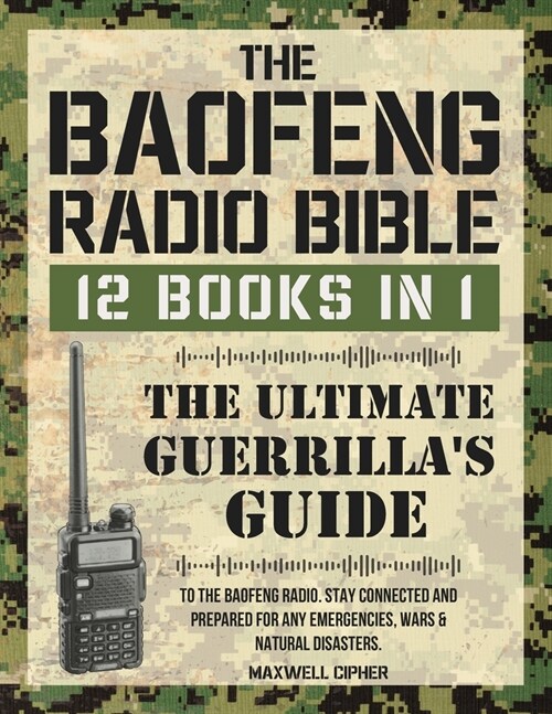 The Baofeng Radio Bible: 12 Books in 1 The Ultimate Guerrillas Guide To The Baofeng Radio. Stay Connected And Prepared For Any Emergencies, Wa (Paperback)