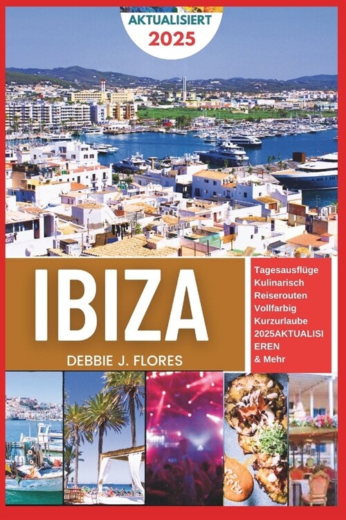 Ibiza Reisef?rer 2025: Entdecken Sie ganz einfach verborgene Sch?ze und das pulsierende Leben der Insel (Paperback)