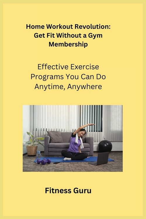 Home Workout Revolution: Effective Exercise Programs You Can Do Anytime, Anywhere (Paperback)