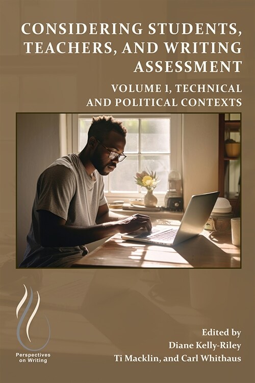 Considering Students, Teachers, and Writing Assessment, Vol. 1: Technical and Political Contexts Volume 1 (Paperback)