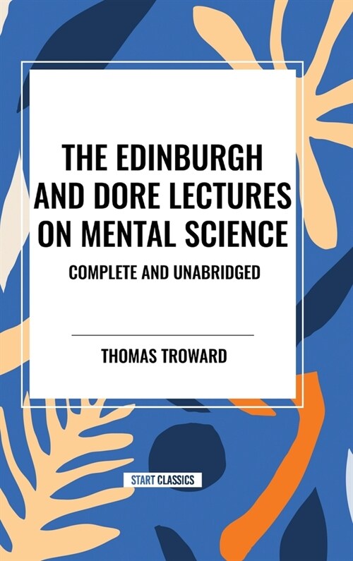 The Edinburgh and Dore Lectures on Mental Science: Complete and Unabridged (Hardcover)