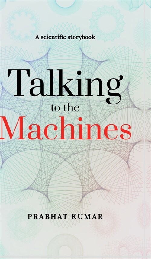 Talking to the Machines: A scientific storybook (Hardcover)