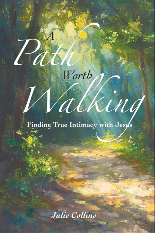 A Path Worth Walking: Finding True Intimacy With Jesus (Paperback)