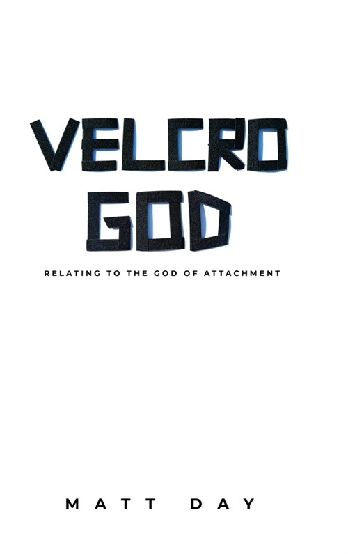 Velcro God: Relating to the God of Attachment (Hardcover)