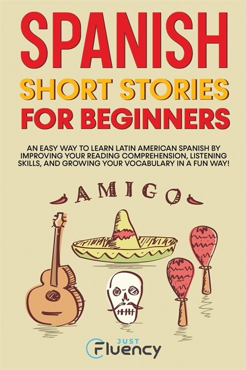 Spanish Short Stories for Beginners: An Easy Way to Learn Latin American Spanish by Improving Your Reading Comprehension, Listening Skills and Growing (Paperback)